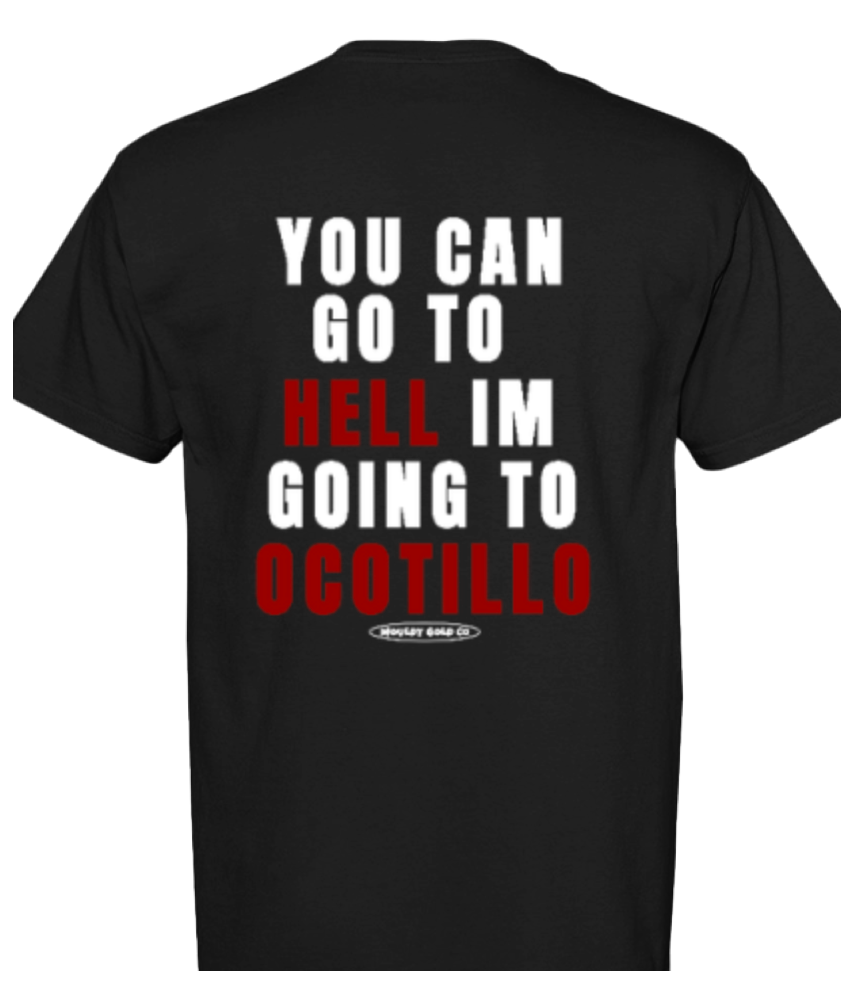 "YOU CAN GO TO HELL IM GOING TO OCOTILLO" SHIRT